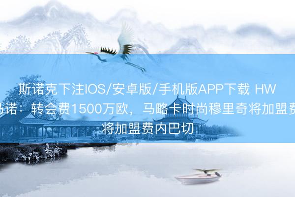 斯诺克下注IOS/安卓版/手机版APP下载 HWG！罗马诺：转会费1500万欧，马略卡时尚穆里奇将加盟费内巴切