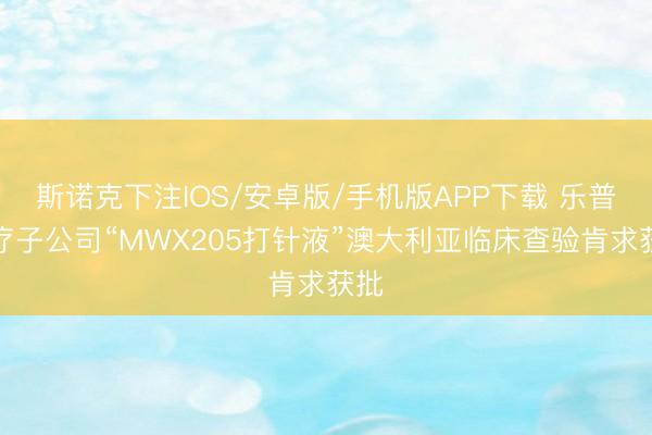 斯诺克下注IOS/安卓版/手机版APP下载 乐普医疗子公司“MWX205打针液”澳大利亚临床查验肯求获批