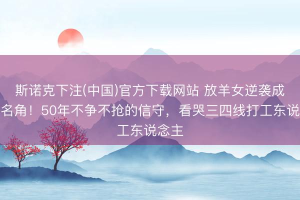 斯诺克下注(中国)官方下载网站 放羊女逆袭成秦腔名角！50年不争不抢的信守，看哭三四线打工东说念主